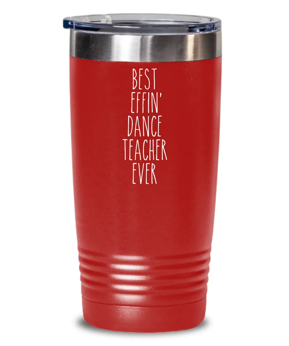 Best Effin Dance Teacher Ever Insulated Drink Tumbler Travel Cup Funny Coworker Gifts
