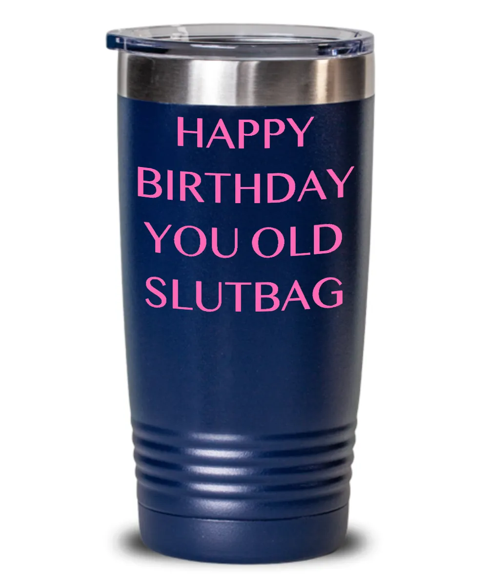 Happy Birthday You Old Slutbag Insulated Drink Tumbler Travel Cup Funny Gift