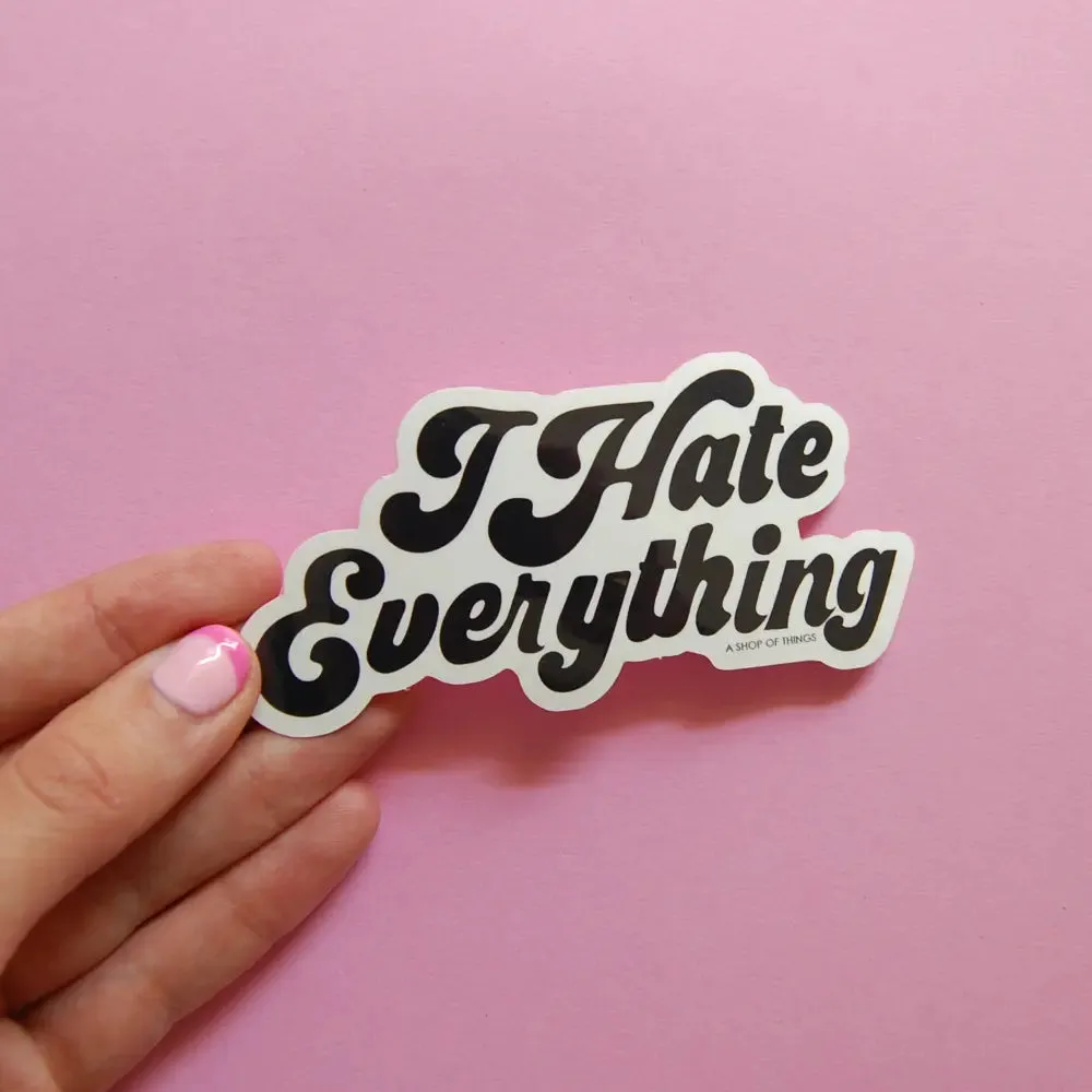 I Hate Everything Sticker