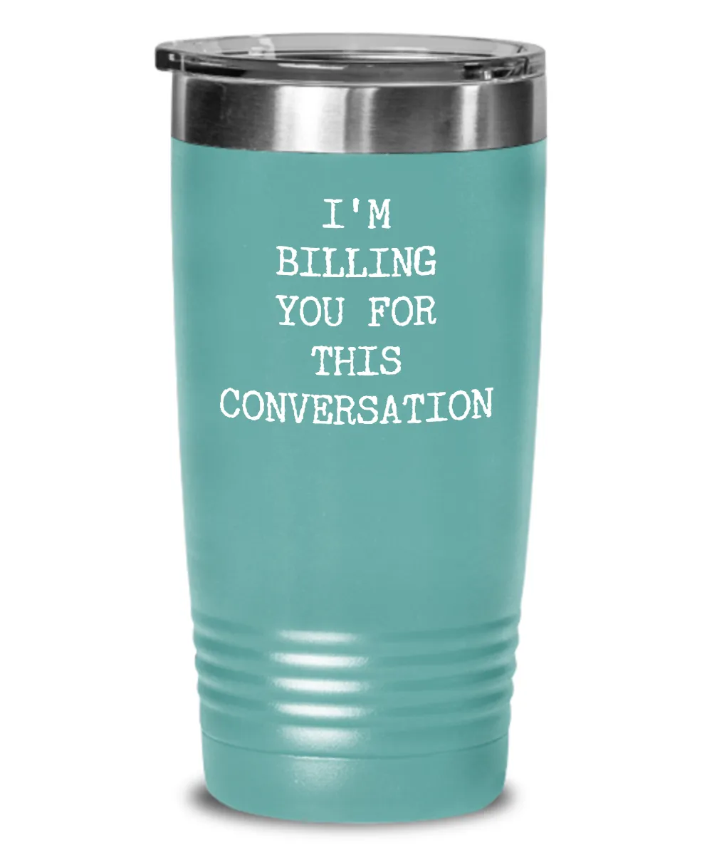 I'm Billing You For This Conversation Insulated Drink Tumbler Travel Cup Funny Coworker Gifts