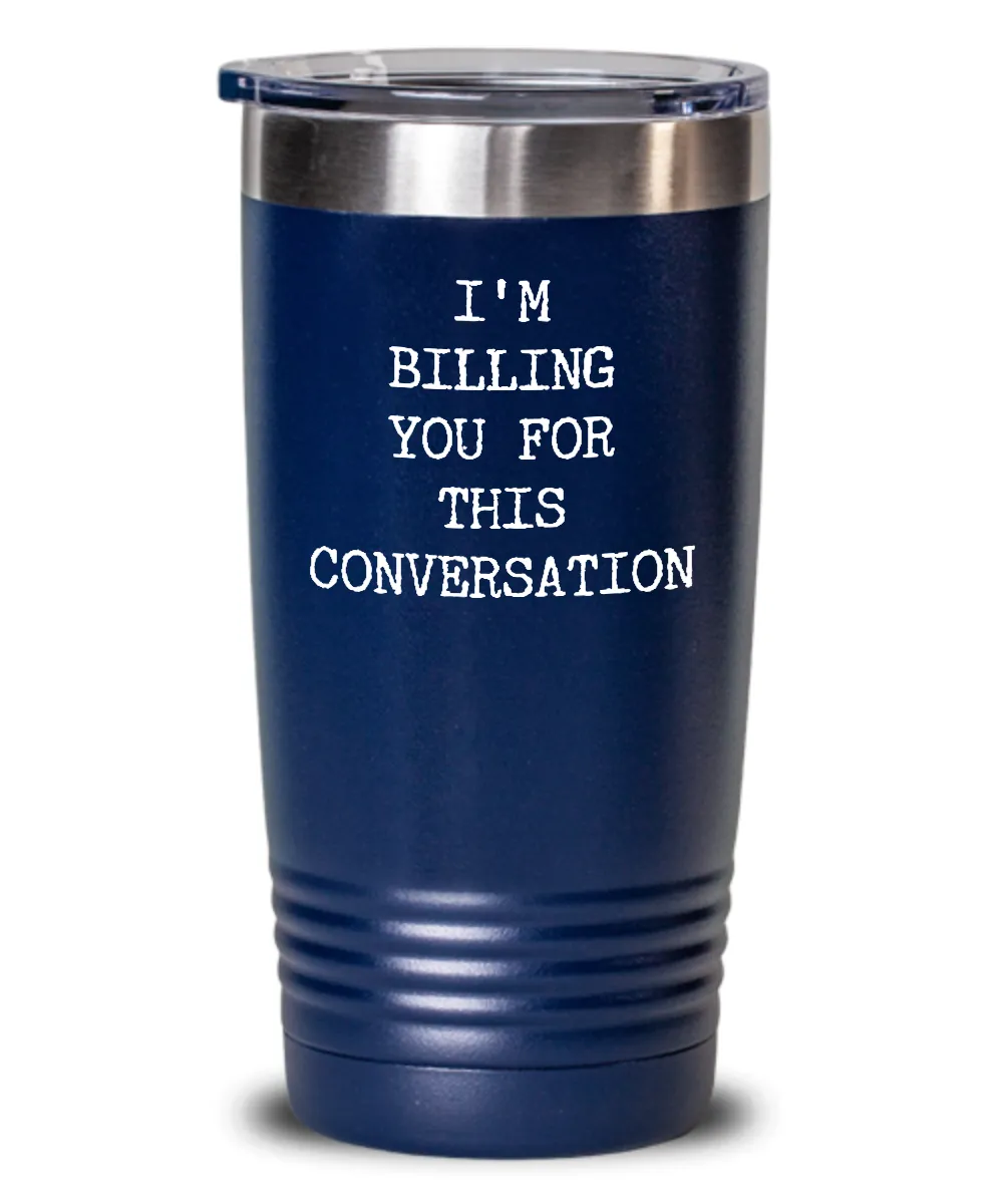 I'm Billing You For This Conversation Insulated Drink Tumbler Travel Cup Funny Coworker Gifts