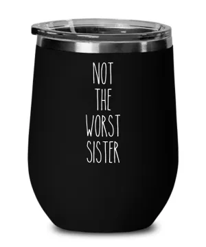 Not The Worst Sister Insulated Wine Tumbler 12oz Travel Cup Funny Coworker Gifts