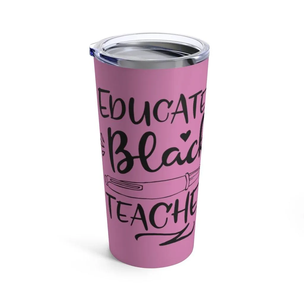 "Educated Black Teacher" Tumbler 20oz