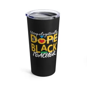 "Unapologetically Dope Black Teacher" Tumbler 20oz
