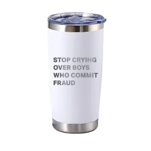 Stop Crying Over Boys Who Commit Fraud Tumbler