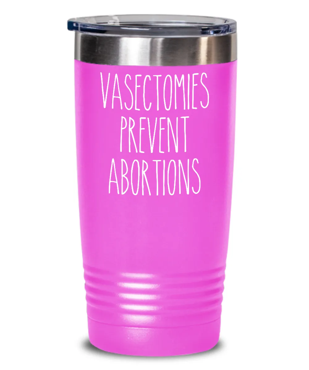 Vasectomies Prevent Abortions Insulated Drink Tumbler Travel Cup Feminist Gift