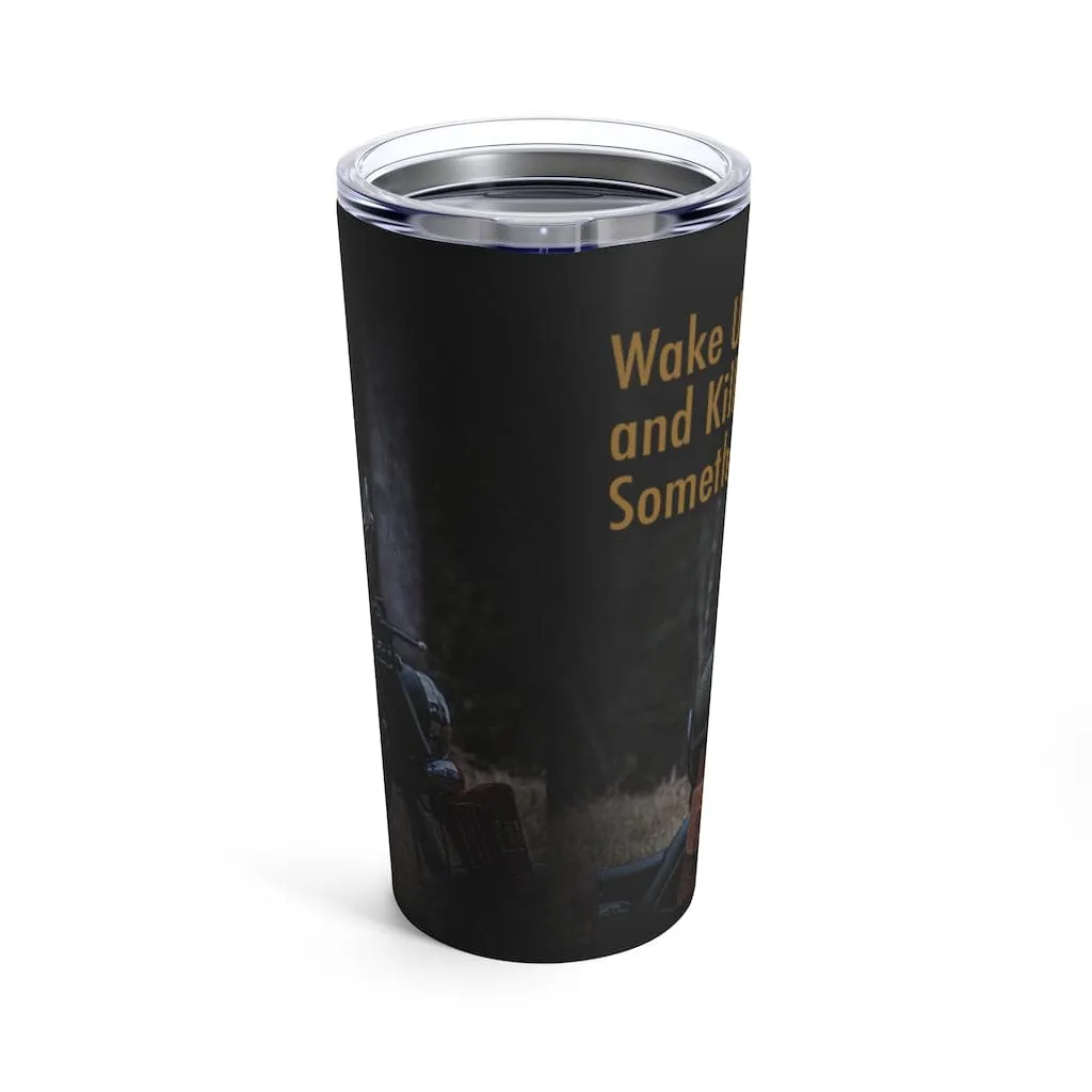 Wake Up and Kill Something Tumbler 20oz